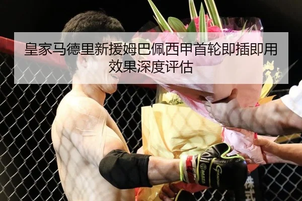 皇家马德里新援姆巴佩西甲首轮即插即用效果深度评估