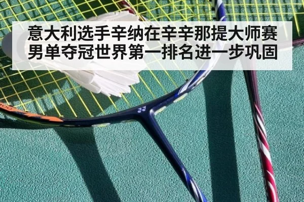 意大利选手辛纳在辛辛那提大师赛男单夺冠世界第一排名进一步巩固