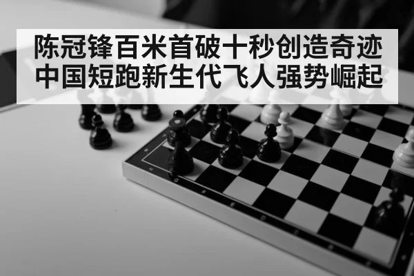 陈冠锋百米首破十秒创造奇迹 中国短跑新生代飞人强势崛起