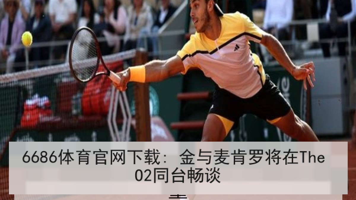 6686体育官网下载: 金与麦肯罗将在The O2同台畅谈